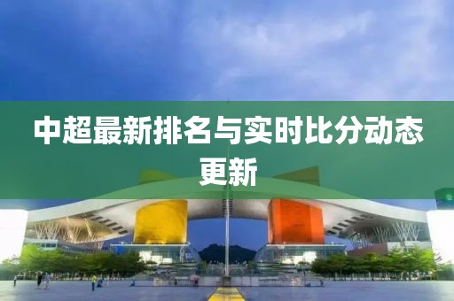 中超最新排名与实时比分动态更新