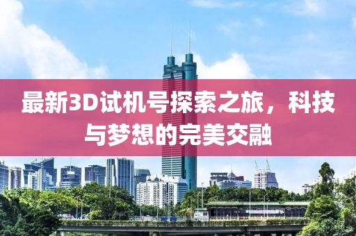 最新3D试机号探索之旅，科技与梦想的完美交融