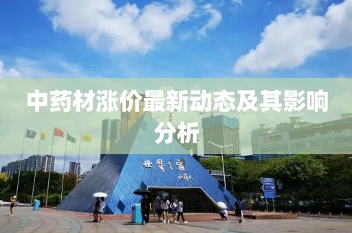 中药材涨价最新动态及其影响分析