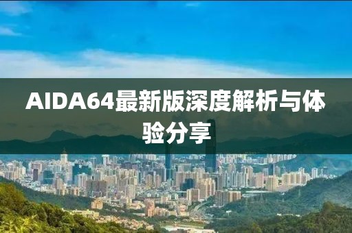 AIDA64最新版深度解析与体验分享