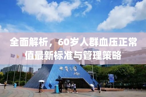 全面解析，60岁人群血压正常值最新标准与管理策略