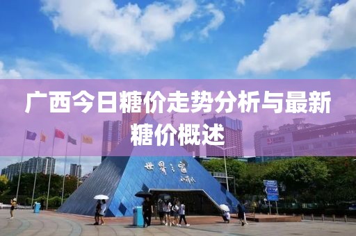 广西今日糖价走势分析与最新糖价概述