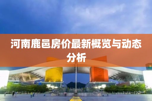 河南鹿邑房价最新概览与动态分析