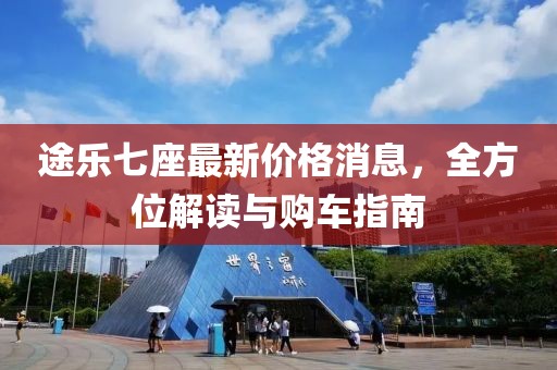 途乐七座最新价格消息，全方位解读与购车指南