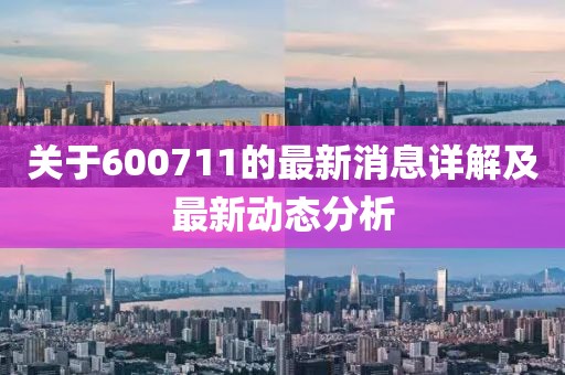 关于600711的最新消息详解及最新动态分析