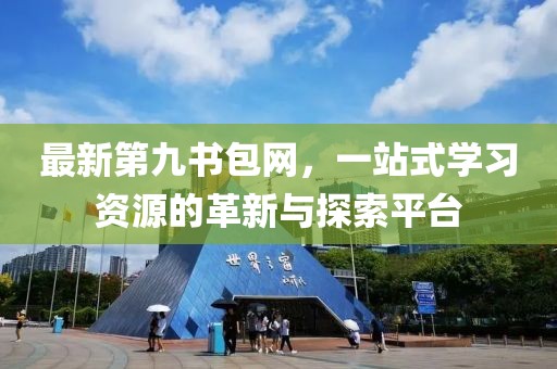 最新第九书包网，一站式学习资源的革新与探索平台