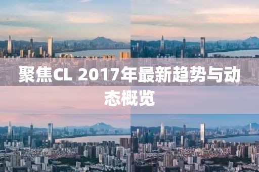 聚焦CL 2017年最新趋势与动态概览