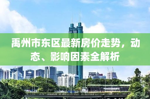 禹州市东区最新房价走势，动态、影响因素全解析