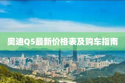 奥迪Q5最新价格表及购车指南