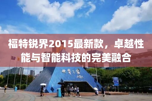 福特锐界2015最新款，卓越性能与智能科技的完美融合