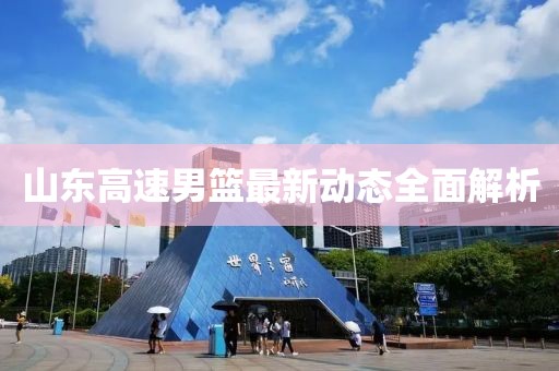 山东高速男篮最新动态全面解析