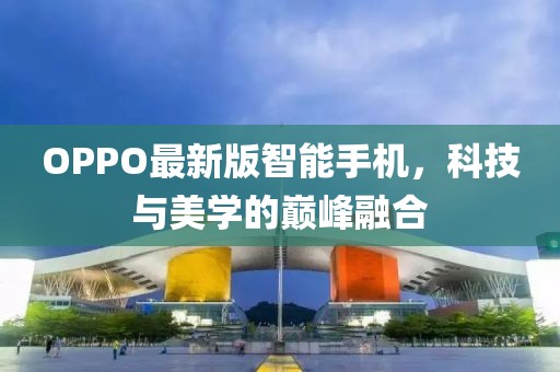 OPPO最新版智能手机，科技与美学的巅峰融合