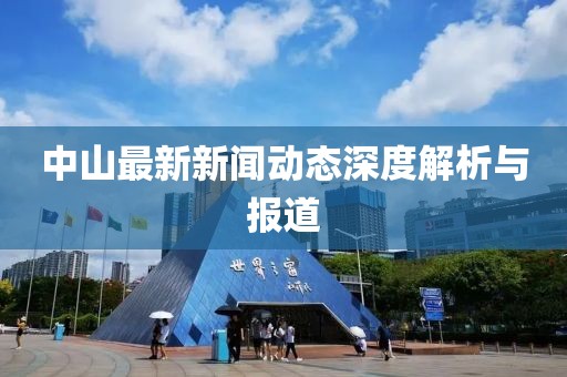 中山最新新闻动态深度解析与报道