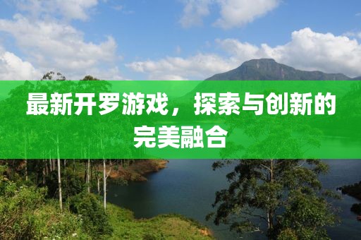 最新开罗游戏，探索与创新的完美融合