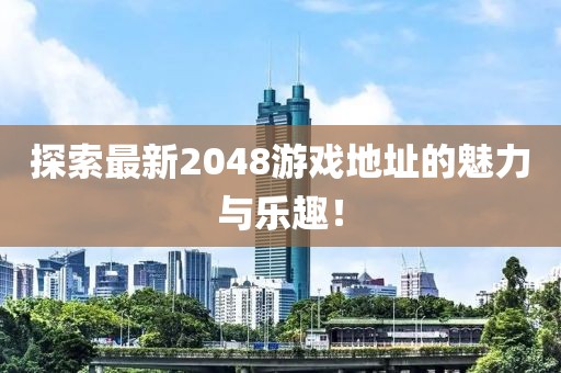 探索最新2048游戏地址的魅力与乐趣！