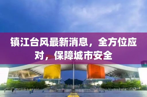 镇江台风最新消息，全方位应对，保障城市安全