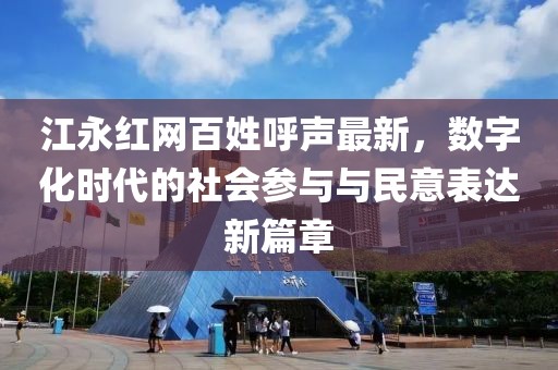 江永红网百姓呼声最新，数字化时代的社会参与与民意表达新篇章