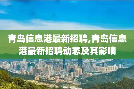 青岛信息港最新招聘,青岛信息港最新招聘动态及其影响