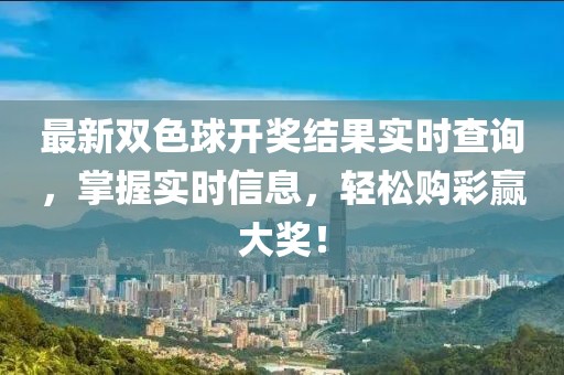 最新双色球开奖结果实时查询，掌握实时信息，轻松购彩赢大奖！