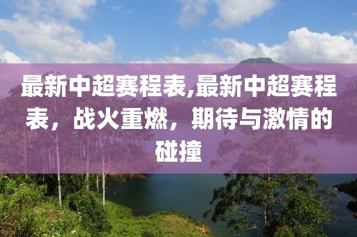 最新中超赛程表,最新中超赛程表，战火重燃，期待与激情的碰撞