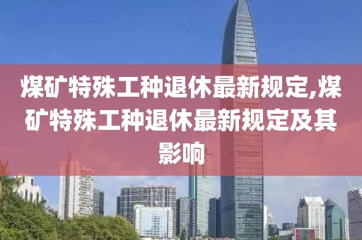 煤矿特殊工种退休最新规定,煤矿特殊工种退休最新规定及其影响