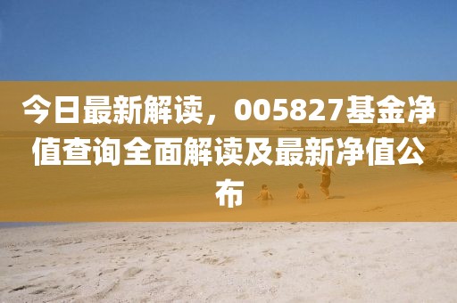 今日最新解读，005827基金净值查询全面解读及最新净值公布