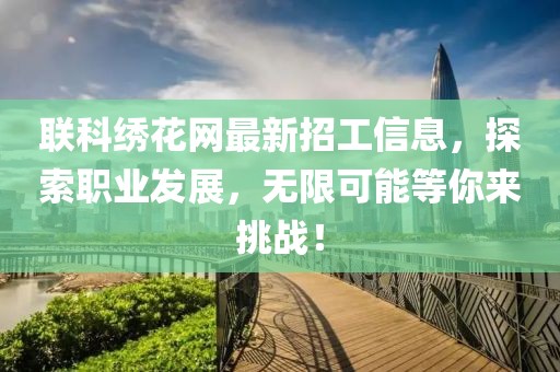 联科绣花网最新招工信息，探索职业发展，无限可能等你来挑战！