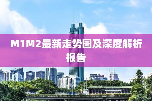 M1M2最新走势图及深度解析报告