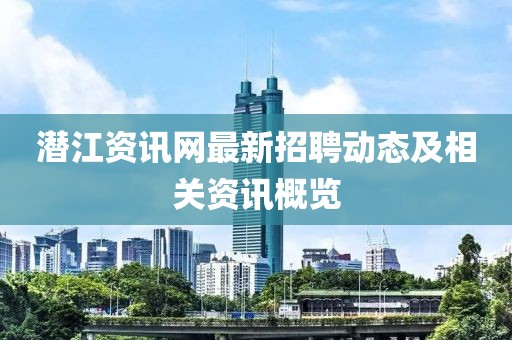 潜江资讯网最新招聘动态及相关资讯概览